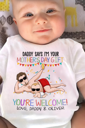 Daddy Says I'm Your Mother's Day Gift You're Welcome - Personalized Baby Onesie