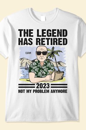 The Legend Has Retired - Not My Problem Anymore - PersonalizedOne Size Shirt